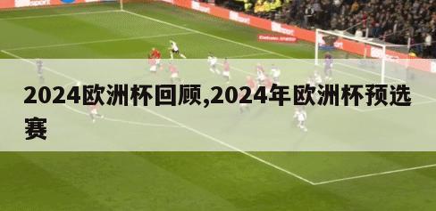 2024欧洲杯回顾,2024年欧洲杯预选赛