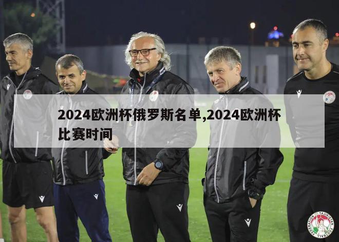 2024欧洲杯俄罗斯名单,2024欧洲杯比赛时间