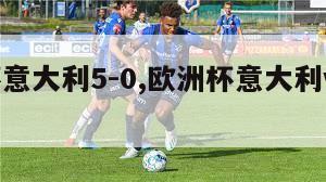 欧洲杯意大利5-0,欧洲杯意大利vs乌克兰