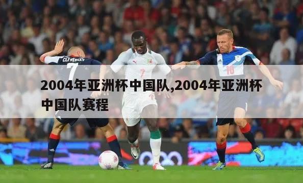 2004年亚洲杯中国队,2004年亚洲杯中国队赛程