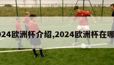 2024欧洲杯介绍,2024欧洲杯在哪里