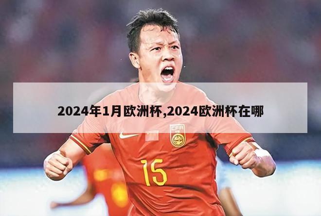 2024年1月欧洲杯,2024欧洲杯在哪