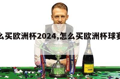 怎么买欧洲杯2024,怎么买欧洲杯球赛更准