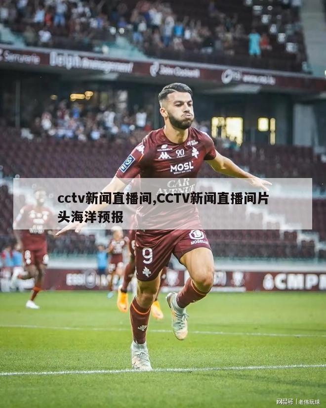 cctv新闻直播间,CCTV新闻直播间片头海洋预报