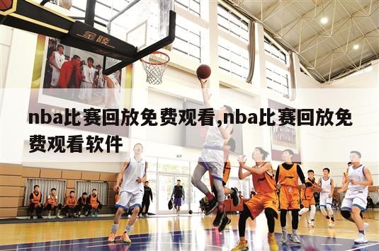 nba比赛回放免费观看,nba比赛回放免费观看软件