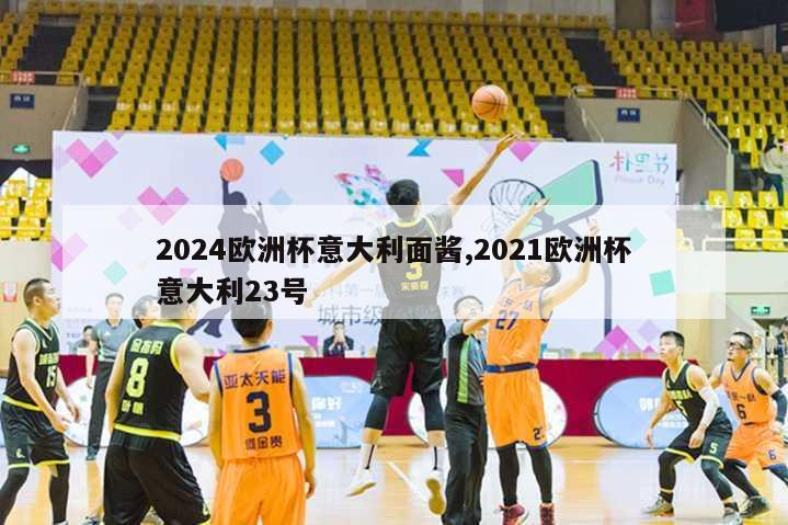 2024欧洲杯意大利面酱,2021欧洲杯意大利23号