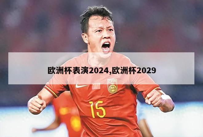 欧洲杯表演2024,欧洲杯2029