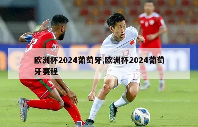 欧洲杯2024葡萄牙,欧洲杯2024葡萄牙赛程