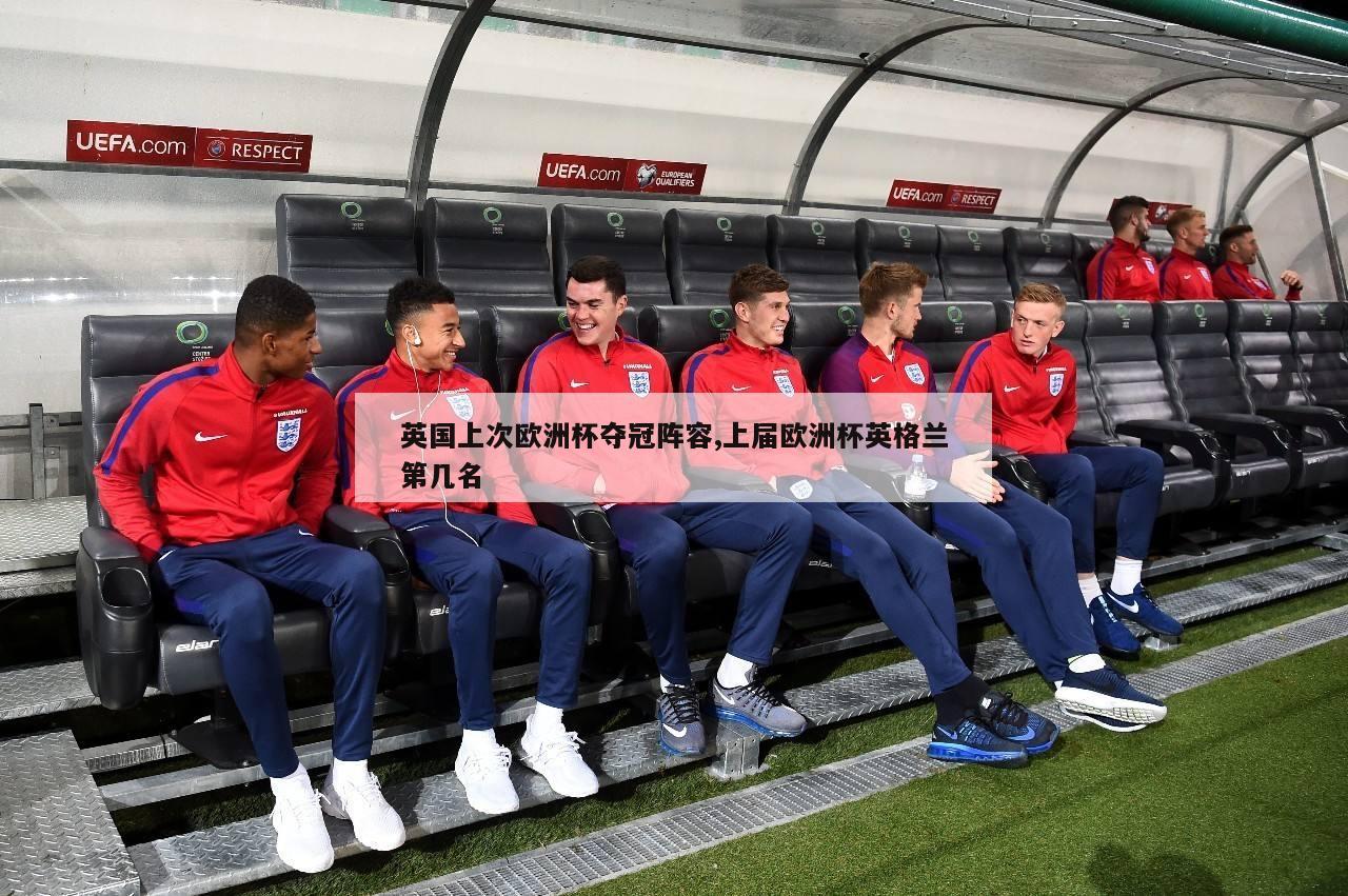 英国上次欧洲杯夺冠阵容,上届欧洲杯英格兰第几名