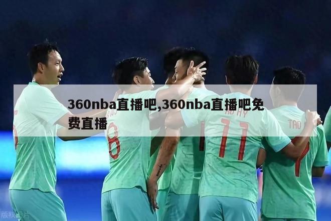 360nba直播吧,360nba直播吧免费直播