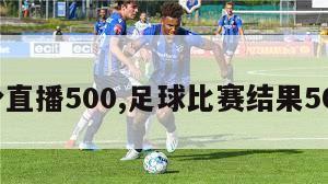 比分直播500,足球比赛结果500网