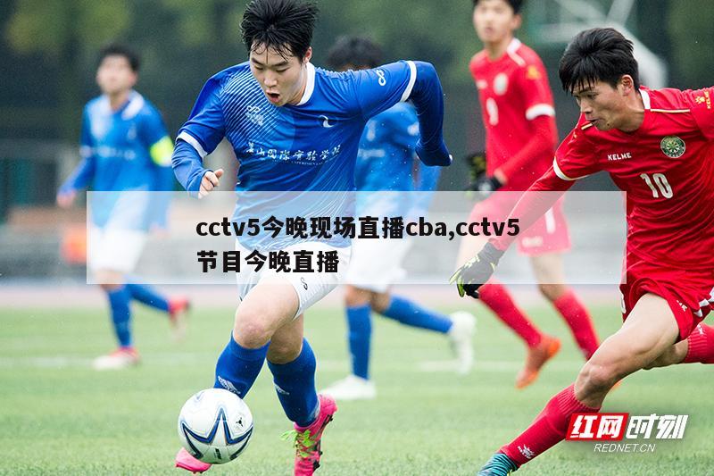 cctv5今晚现场直播cba,cctv5节目今晚直播