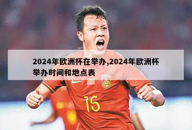 2024年欧洲杯在举办,2024年欧洲杯举办时间和地点表