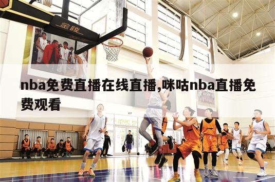 nba免费直播在线直播,咪咕nba直播免费观看