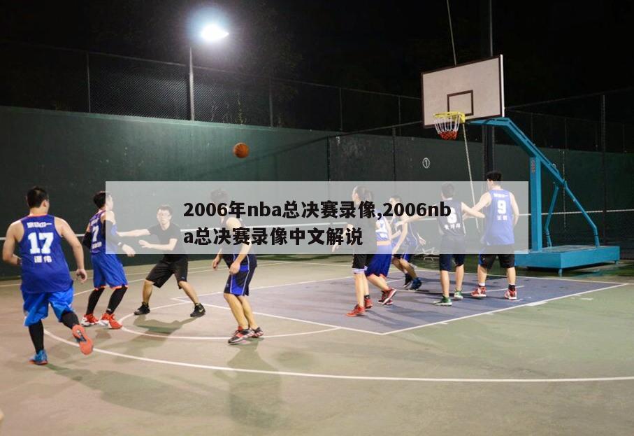 2006年nba总决赛录像,2006nba总决赛录像中文解说