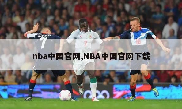 nba中国官网,NBA中国官网下载