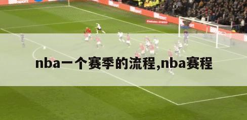 nba一个赛季的流程,nba赛程