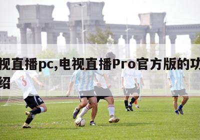 电视直播pc,电视直播Pro官方版的功能介绍