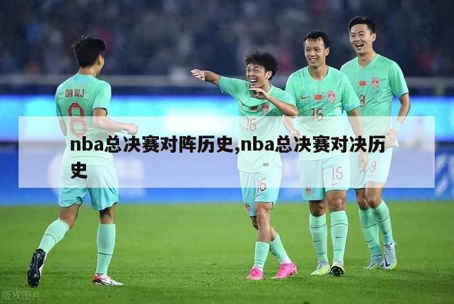 nba总决赛对阵历史,nba总决赛对决历史