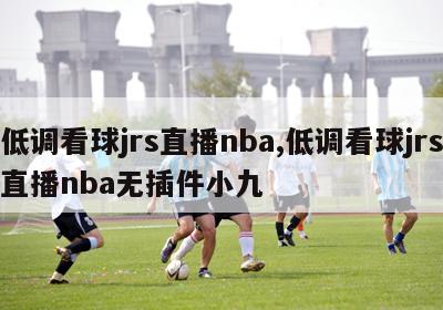 低调看球jrs直播nba,低调看球jrs直播nba无插件小九