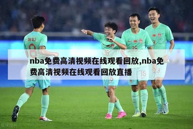 nba免费高清视频在线观看回放,nba免费高清视频在线观看回放直播