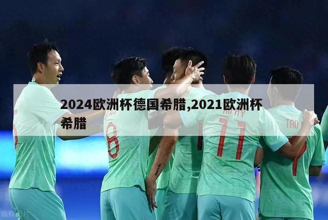 2024欧洲杯德国希腊,2021欧洲杯 希腊