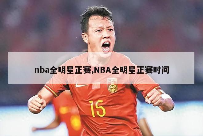 nba全明星正赛,NBA全明星正赛时间