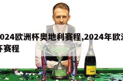 2024欧洲杯奥地利赛程,2024年欧洲杯赛程