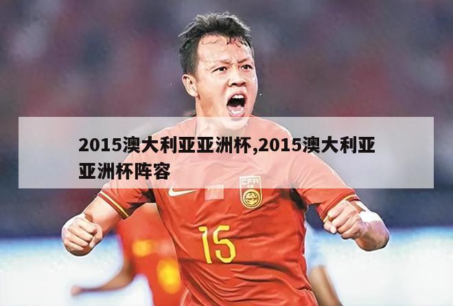 2015澳大利亚亚洲杯,2015澳大利亚亚洲杯阵容